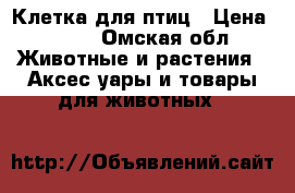 Клетка для птиц › Цена ­ 500 - Омская обл. Животные и растения » Аксесcуары и товары для животных   